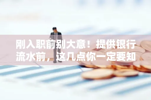 刚入职前别大意！提供银行流水前，这几点你一定要知道