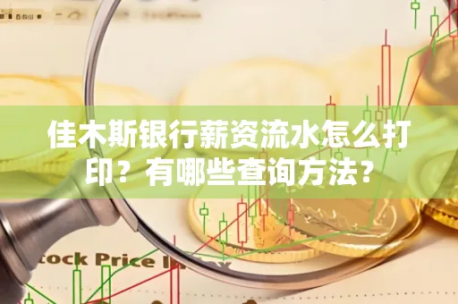 佳木斯银行薪资流水怎么打印？有哪些查询方法？